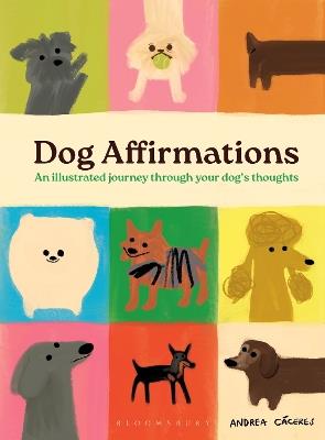 Dog Affirmations: An Illustrated Journey Through Your Dog's Thoughts - Andrea Cáceres - cover