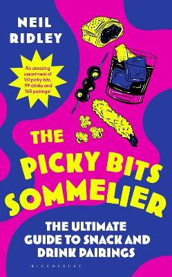 The Picky Bits Sommelier: The Ultimate Guide to Snack and Drink Pairings - Neil Ridley - cover