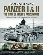 Panzer I and II: The Birth of Hitler's Panzerwaffe: Rare Photographs from Wartime Archives
