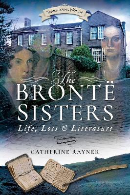 The Bronte Sisters: Life, Loss and Literature - Catherine Rayner - cover