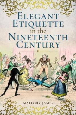 Elegant Etiquette in the Nineteenth Century - James Mallory - cover