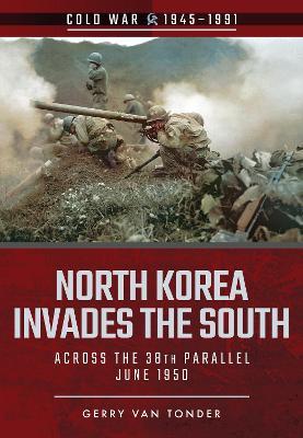 North Korea Invades the South: Across the 38th Parallel, June 1950 - Gerry Van Tonder - cover