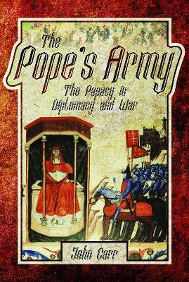 The Pope's Army: The Papacy in Diplomacy and War - John Carr - cover