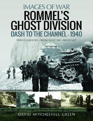 Rommel's Ghost Division: Dash to the Channel - 1940: Rare Photographs from Wartime Archives - David Mitchelhill-Green - cover