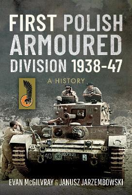 First Polish Armoured Division 1938-47: A History - Evan McGilvray - cover