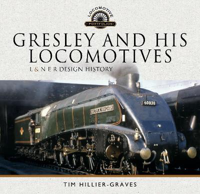 Gresley and his Locomotives: L & N E R Design History - Tim Hillier-Graves - cover