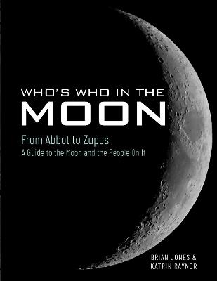 Who's Who In The Moon: From Abbot to Zupus A Guide To The Moon And The People On It - Brian Jones - cover