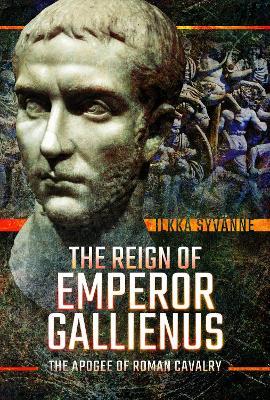 The Reign of Emperor Gallienus: The Apogee of Roman Cavalry - Ilkka Syvanne - cover