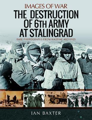 The Destruction of 6th Army at Stalingrad: Rare Photographs from Wartime Archives - Ian Baxter - cover
