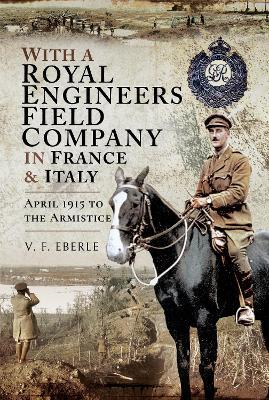 With a Royal Engineers Field Company in France and Italy: April 1915 to the Armistice - V.F. Eberle - cover