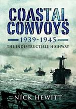 Coastal Convoys 1939-1945: The Indestructible Highway