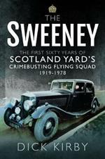 The Sweeney: The First Sixty Years of Scotland Yard's Crimebusting: Flying Squad, 1919-1978