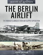 The Berlin Airlift: The World's Largest Ever Air Supply Operation