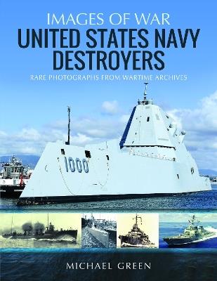 United States Navy Destroyers: Rare Photographs from Wartime Archives - Michael Green - cover