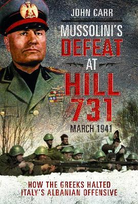 Mussolini's Defeat at Hill 731, March 1941: How the Greeks Halted Italy's Albanian Offensive - John Carr - cover