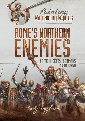 Painting Wargaming Figures - Rome's Northern Enemies: British, Celts, Germans and Dacians - Andy Singleton - cover