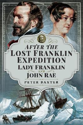 After the Lost Franklin Expedition: Lady Franklin and John Rae - Peter Baxter - cover