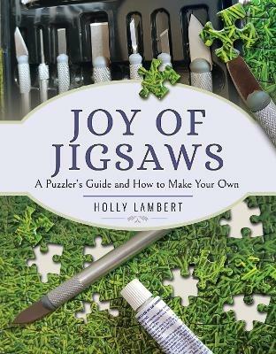 Joy of Jigsaws: A Puzzler's Guide and How to Make Your Own - Holly Lambert - cover