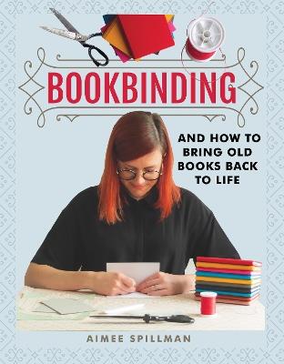 Bookbinding and How to Bring Old Books Back to Life - Aimee Spillman - cover