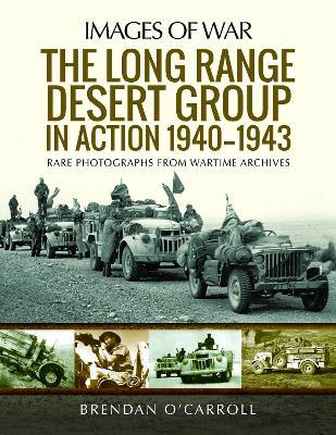 The Long Range Desert Group in Action 1940-1943: Rare Photographs from Wartime Archives - Brendan O'Carroll - cover