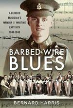 Barbed-Wire Blues: A Blinded Musician's Memoir of Wartime Captivity 1940-1943