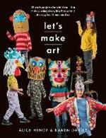 Let s Make Art: 12 Craft Projects for Children: Fun makes using everyday household items, plus 12 mini makes!