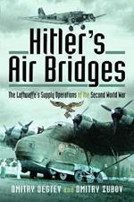 Hitler's Air Bridges: The Luftwaffe's Supply Operations of the Second World War