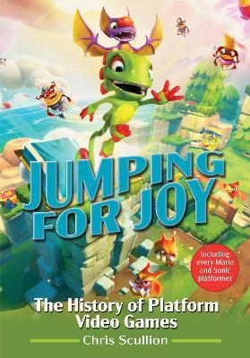 Jumping for Joy: The History of Platform Video Games: Including Every Mario and Sonic Platformer - Chris Scullion - cover