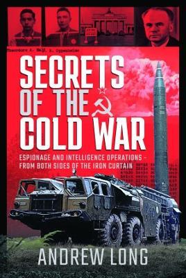 Secrets of the Cold War: Espionage and Intelligence Operations - From Both Sides of the Iron Curtain - Andrew Long - cover