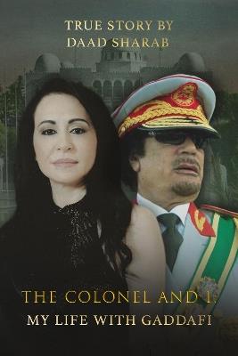 The Colonel and I: My Life with Gaddafi - Daad Sharab - cover