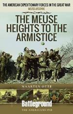 The Meuse Heights to the Armistice: Meuse-Argonne 1918