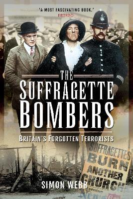 The Suffragette Bombers: Britain's Forgotten Terrorists - Simon Webb - cover