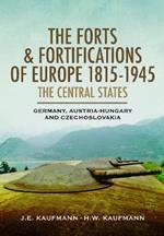 The Forts and Fortifications of Europe, 1815–1945: The Central States: Germany, Austria-Hungary and Czechoslovakia