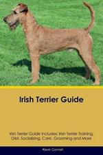Irish Terrier Guide Irish Terrier Guide Includes: Irish Terrier Training, Diet, Socializing, Care, Grooming, Breeding and More