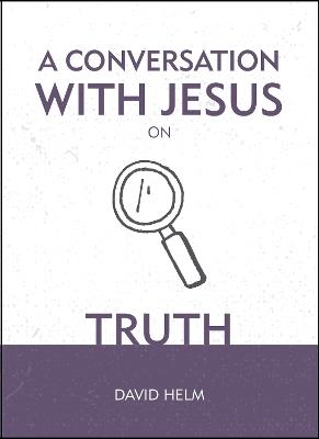 A Conversation With Jesus… on Truth - David Helm - cover