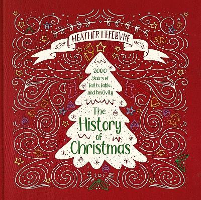 The History of Christmas: 2,000 Years of Faith, Fable, and Festivity - Heather Winslow LeFebvre - cover
