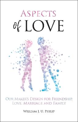 Aspects of Love: Our Maker's design for friendship, love, marriage and family - William J. U. Philip - cover