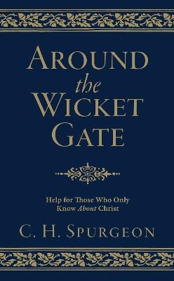 Around the Wicket Gate: Help For Those Who Only Know About Christ - C. H. Spurgeon - cover