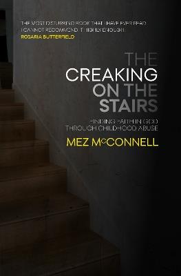 The Creaking on the Stairs: Finding Faith in God Through Childhood Abuse - Mez McConnell - cover