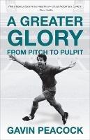 A Greater Glory: From Pitch to Pulpit - Gavin Peacock - cover