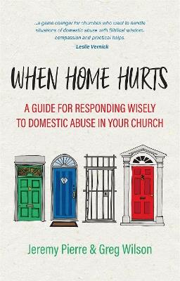 When Home Hurts: A Guide for Responding Wisely to Domestic Abuse in Your Church - Jeremy Pierre,Greg Wilson - cover