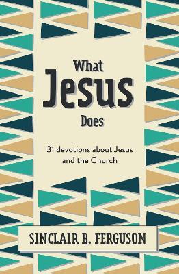 What Jesus Does: 31 Devotions about Jesus and the Church - Sinclair B. Ferguson - cover