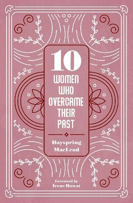 10 Women Who Overcame Their Past - Dayspring MacLeod - cover
