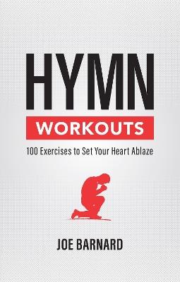 Hymn Workouts: 100 Exercises to Set Your Heart Ablaze - Joe Barnard - cover