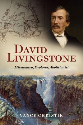 David Livingstone: Missionary, Explorer, Abolitionist - Vance Christie - cover