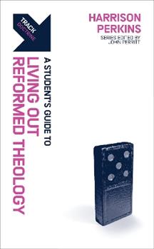 Libro in inglese Track: Living Out Reformed Theology: A Student’s Guide to Living Out Reformed Theology  - Harrison Perkins