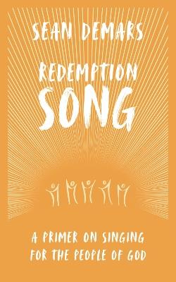 Redemption Song: A Primer on Singing for the People of God - Sean Demars - cover