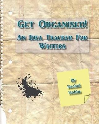 Get Organised! An Idea Tracker For Writers - Rachel Hobbs - cover