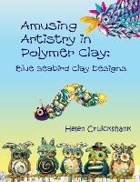 Amusing Artistry with Polymer Clay: Blue Seabird Clay Designs - Helen Cruickshank - cover