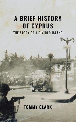 A Brief History of Cyprus: The Story of a Divided Island - Tommy Clark - cover